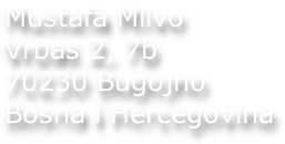 Mustafa Mlivo Vrbas 2, 7b 70230 Bugojno Bosna i Hercegovina
