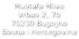 Mustafa Mlivo Vrbas 2, 7b 70230 Bugojno Bosna i Hercegovina